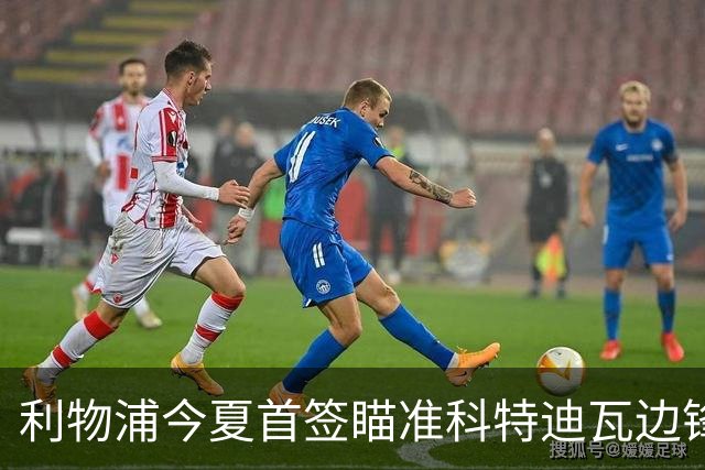 利物浦今夏首签瞄准科特迪瓦边锋 世界杯完爆枪手铁卫！