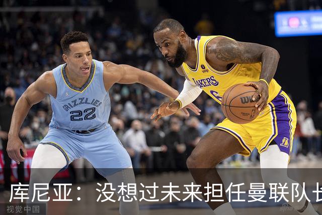 库尼亚：没想过未来担任曼联队长 西班牙是世界杯夺冠热门