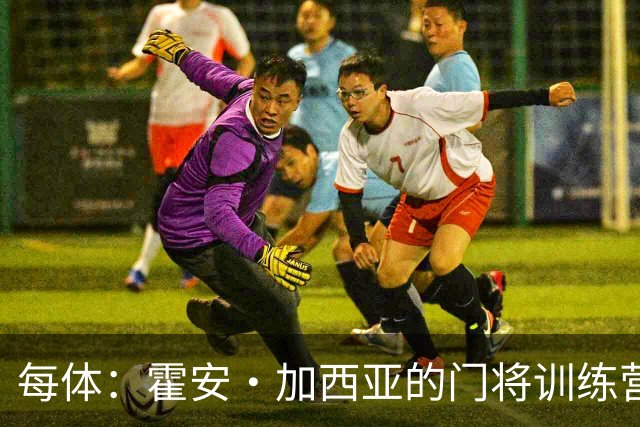 每体：霍安·加西亚的门将训练营即将开启，为青少年提供门将培训