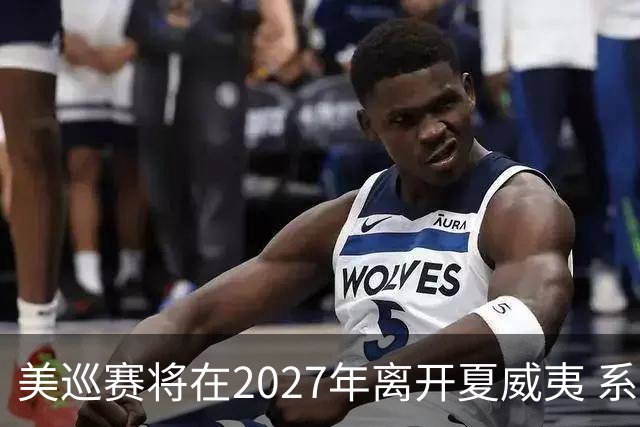 美巡赛将在2027年离开夏威夷 系56年来首次